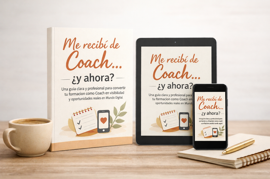 Me recibí de Coach… ¿y ahora? – Me recibí de Coach… ¿y ahora?  - Guía para empezar a mostrarte como coach de manera profesional